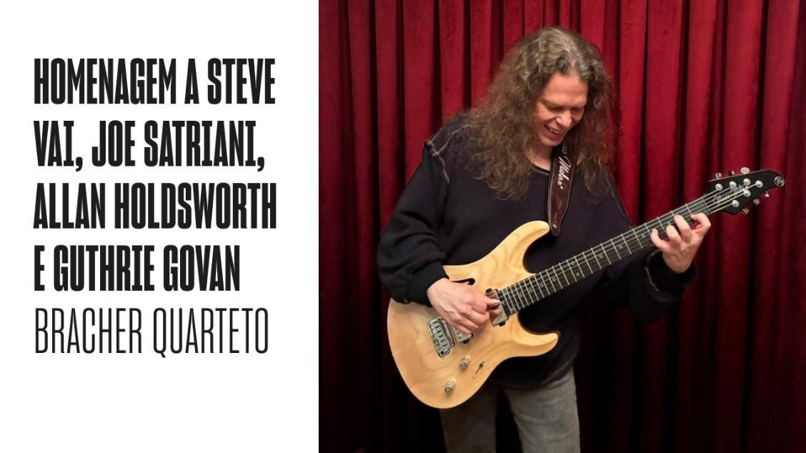 Bracher Quarteto - Homenagem a Steve Vai, Joe Satriani, Allan Holdsworth e Guthrie Govan