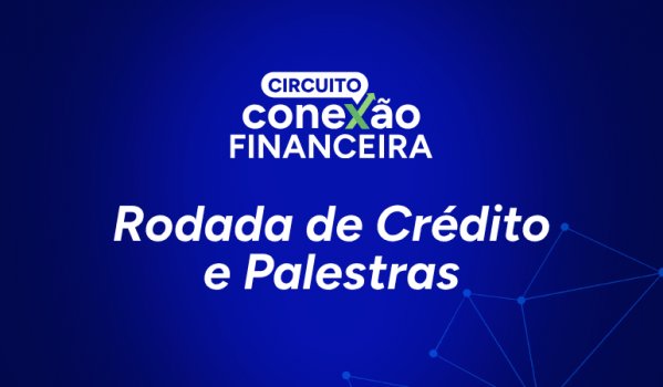 Conexão Financeira - Rodada de Crédito e Palestras